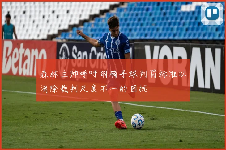 森林主帅呼吁明确手球判罚标准以消除裁判尺度不一的困扰